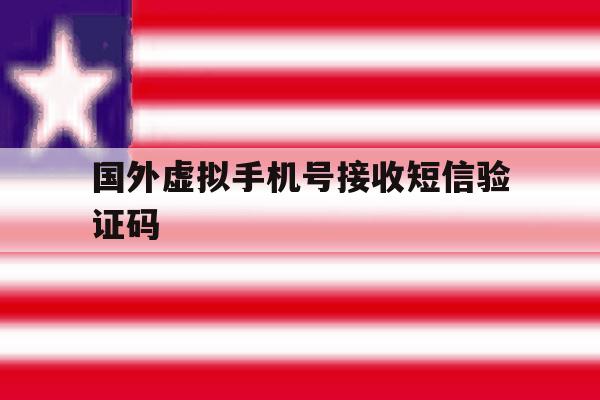 国外虚拟手机号接收短信验证码 国外虚拟手机号接收短信验证码
