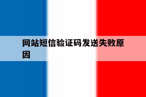 网站短信验证码发送失败原因 网站短信验证码发送失败原因