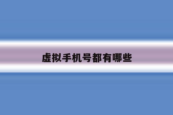虚拟手机号都有哪些 虚拟手机号都有哪些