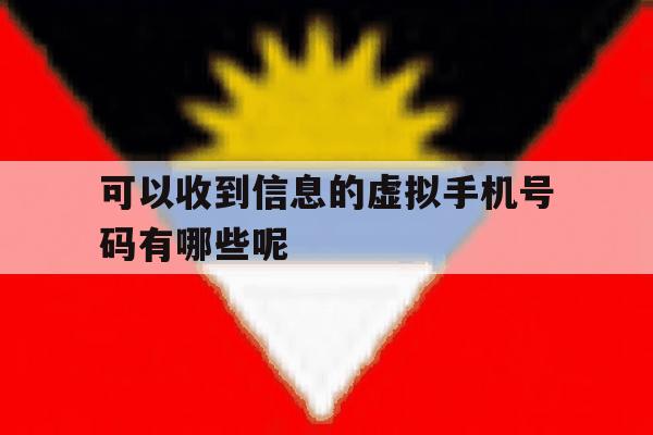 可以收到信息的虚拟手机号码有哪些呢 可以收到信息的虚拟手机号码有哪些呢