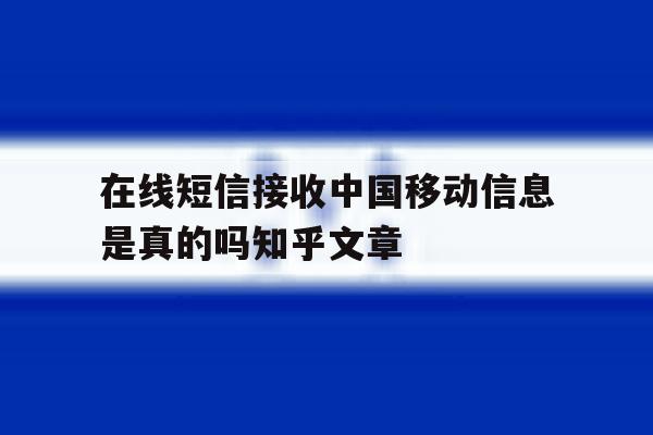 在线短信接收中国移动信息是真的吗知乎文章的简单介绍 在线短信接收中国移动信息是真的吗知乎文章的简单介绍