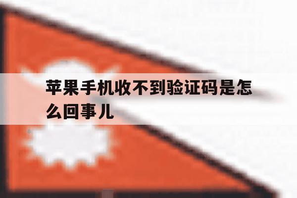 苹果手机收不到验证码是怎么回事儿 苹果手机收不到验证码是怎么回事儿