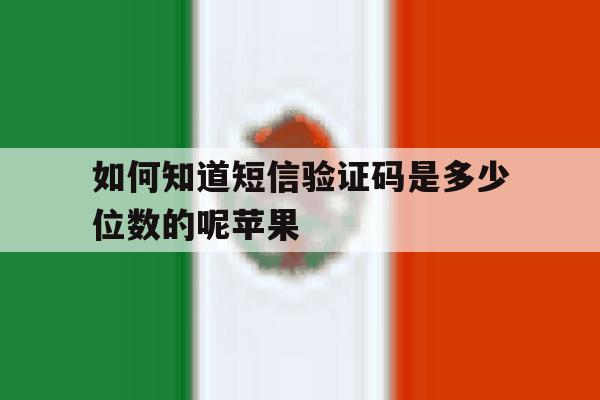 如何知道短信验证码是多少位数的呢苹果 如何知道短信验证码是多少位数的呢苹果