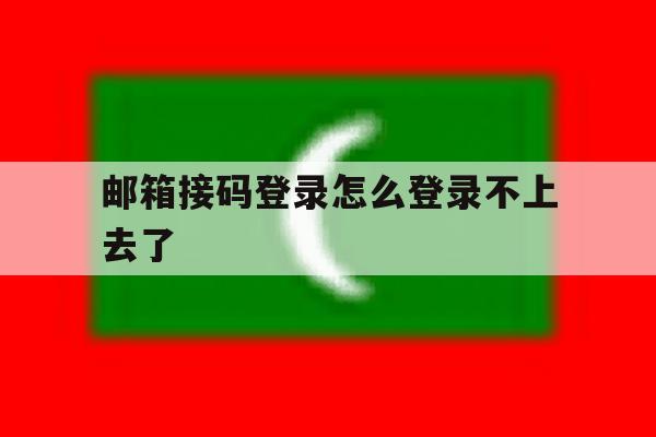邮箱接码登录怎么登录不上去了