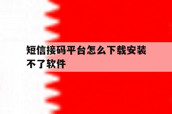 短信接码平台怎么下载安装不了软件 短信接码平台怎么下载安装不了软件