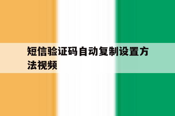 短信验证码自动复制设置方法视频 短信验证码自动复制设置方法视频