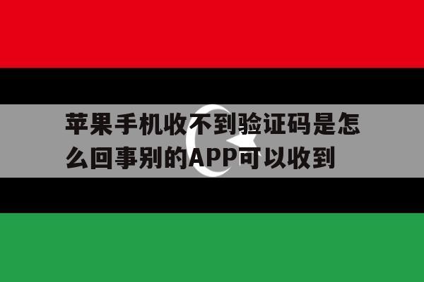 关于苹果手机收不到验证码是怎么回事别的APP可以收到的信息 关于苹果手机收不到验证码是怎么回事别的APP可以收到的信息
