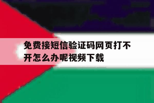 免费接短信验证码网页打不开怎么办呢视频下载的简单介绍 免费接短信验证码网页打不开怎么办呢视频下载的简单介绍
