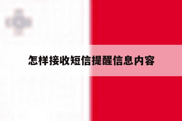 怎样接收短信提醒信息内容 怎样接收短信提醒信息内容