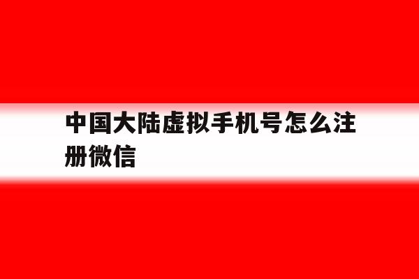 中国大陆虚拟手机号怎么注册微信 中国大陆虚拟手机号怎么注册微信