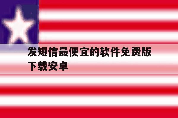发短信最便宜的软件免费版下载安卓 发短信最便宜的软件免费版下载安卓