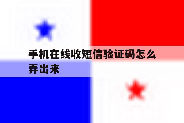 手机在线收短信验证码怎么弄出来 手机在线收短信验证码怎么弄出来