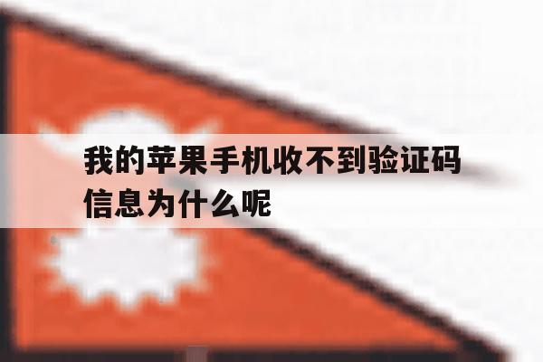 我的苹果手机收不到验证码信息为什么呢的简单介绍 我的苹果手机收不到验证码信息为什么呢的简单介绍
