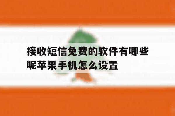 接收短信免费的软件有哪些呢苹果手机怎么设置的简单介绍 接收短信免费的软件有哪些呢苹果手机怎么设置的简单介绍