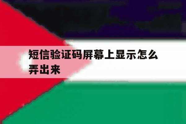 短信验证码屏幕上显示怎么弄出来 短信验证码屏幕上显示怎么弄出来