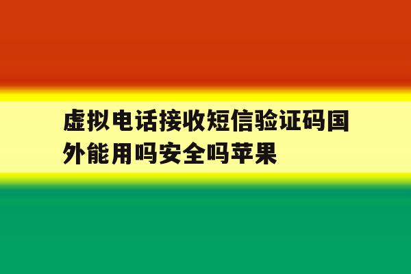 包含虚拟电话接收短信验证码国外能用吗安全吗苹果的词条 包含虚拟电话接收短信验证码国外能用吗安全吗苹果的词条