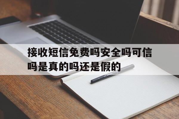 包含接收短信免费吗安全吗可信吗是真的吗还是假的的词条 包含接收短信免费吗安全吗可信吗是真的吗还是假的的词条