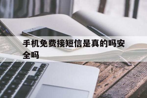手机免费接短信是真的吗安全吗 手机免费接短信是真的吗安全吗
