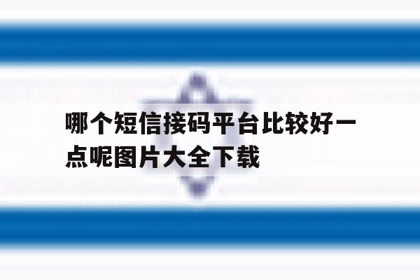 包含哪个短信接码平台比较好一点呢图片大全下载的词条 包含哪个短信接码平台比较好一点呢图片大全下载的词条