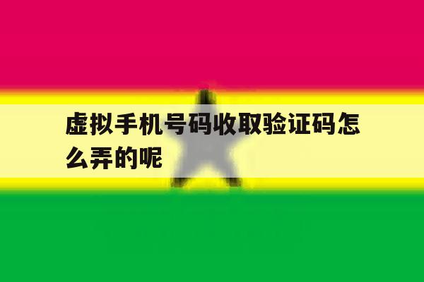 虚拟手机号码收取验证码怎么弄的呢 虚拟手机号码收取验证码怎么弄的呢