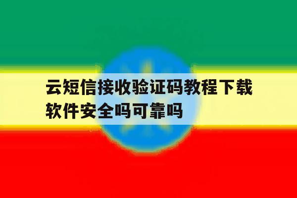 云短信接收验证码教程下载软件安全吗可靠吗的简单介绍 云短信接收验证码教程下载软件安全吗可靠吗的简单介绍