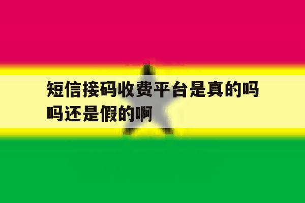 短信接码收费平台是真的吗吗还是假的啊 短信接码收费平台是真的吗吗还是假的啊