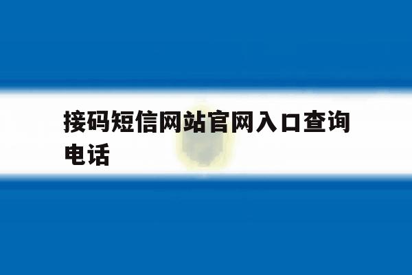 接码短信网站官网入口查询电话 接码短信网站官网入口查询电话