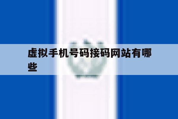 虚拟手机号码接码网站有哪些 虚拟手机号码接码网站有哪些
