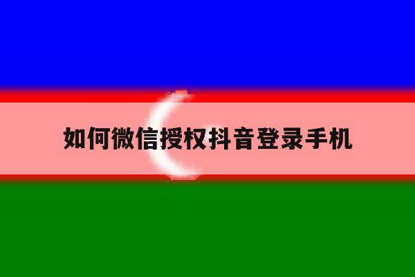 如何微信授权抖音登录手机