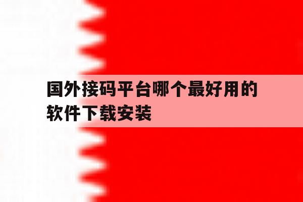 国外接码平台哪个最好用的软件下载安装 国外接码平台哪个最好用的软件下载安装