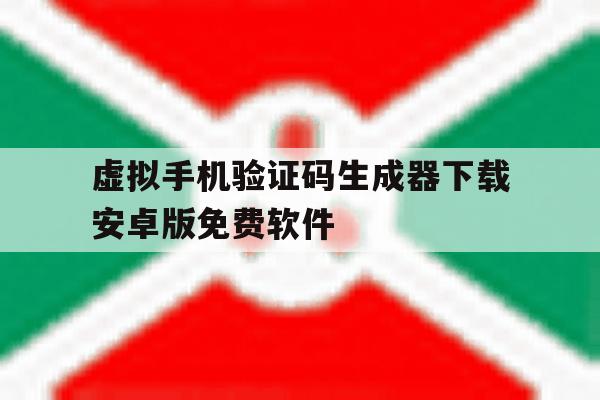 关于虚拟手机验证码生成器下载安卓版免费软件的信息 关于虚拟手机验证码生成器下载安卓版免费软件的信息