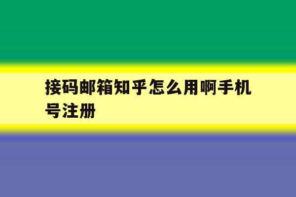 接码邮箱知乎怎么用啊手机号注册