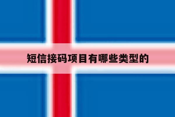 短信接码项目有哪些类型的 短信接码项目有哪些类型的
