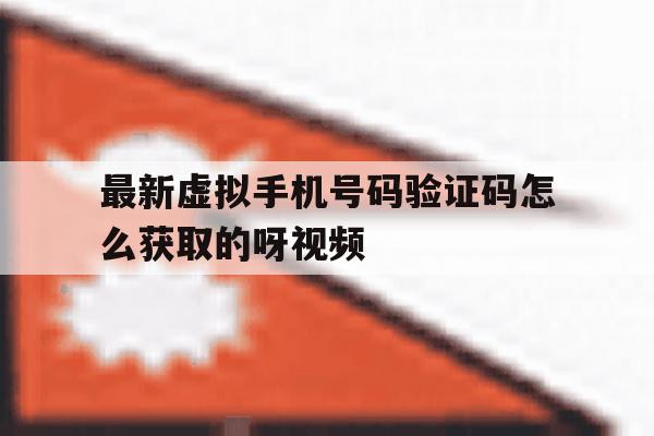 最新虚拟手机号码验证码怎么获取的呀视频 最新虚拟手机号码验证码怎么获取的呀视频