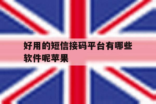 好用的短信接码平台有哪些软件呢苹果 好用的短信接码平台有哪些软件呢苹果