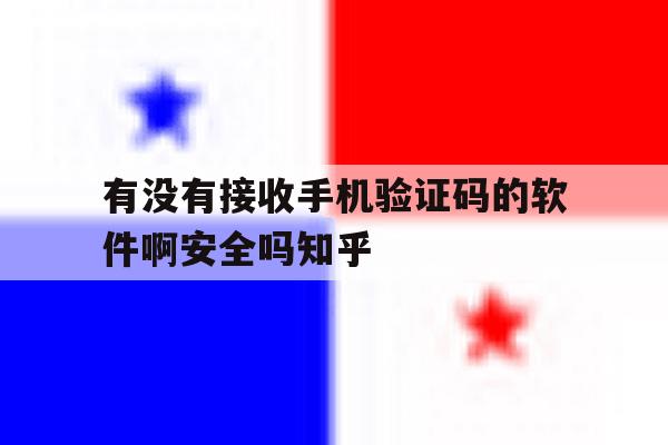 包含有没有接收手机验证码的软件啊安全吗知乎的词条 包含有没有接收手机验证码的软件啊安全吗知乎的词条