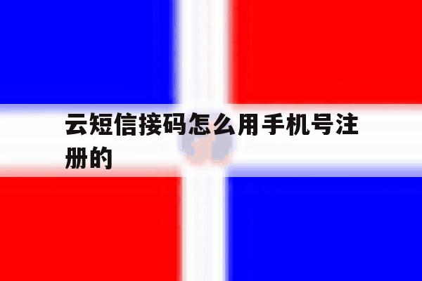 云短信接码怎么用手机号注册的 云短信接码怎么用手机号注册的