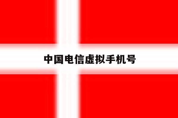 中国电信虚拟手机号 中国电信虚拟手机号
