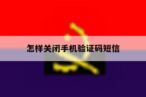 怎样关闭手机验证码短信 怎样关闭手机验证码短信